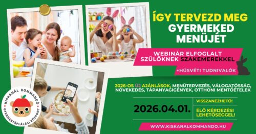Így tervezd meg 1-6 éves gyerkőcöd menüjét WEBINÁR: 2026. április 1. + HÚSVÉTI tudnivalük, kérdezési lehetőség